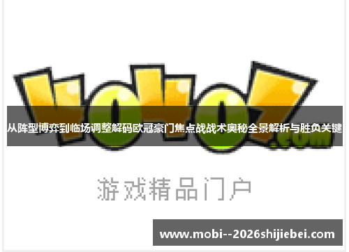 从阵型博弈到临场调整解码欧冠豪门焦点战战术奥秘全景解析与胜负关键 从阵型博弈到临场调整解码欧冠豪门焦点战战术奥秘全景解析与胜负关键