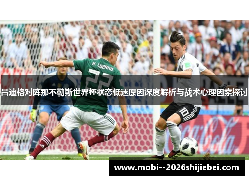 吕迪格对阵那不勒斯世界杯状态低迷原因深度解析与战术心理因素探讨