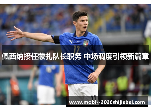 佩西纳接任蒙扎队长职务 中场调度引领新篇章