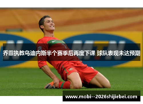 乔菲执教乌迪内斯半个赛季后再度下课 球队表现未达预期