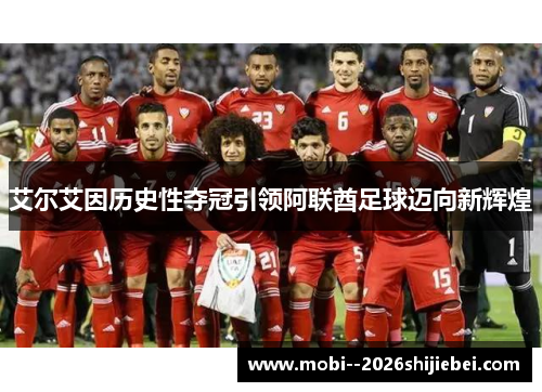 艾尔艾因历史性夺冠引领阿联酋足球迈向新辉煌 艾尔艾因历史性夺冠引领阿联酋足球迈向新辉煌